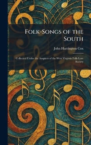 Folk-Songs of the South: Collected Under the Auspices of the West Virginia Folk-Lore Society