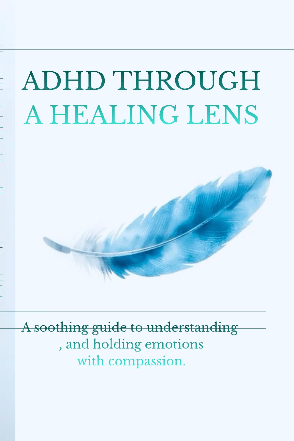 ADHD THROUGH A HEALING LENS: A soothing guide to understanding, and holding emotions with compassion