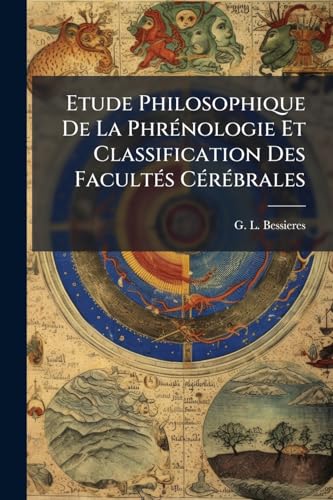 Etude Philosophique De La Phrénologie Et Classification Des Facultés Cérébrales (French Edition)