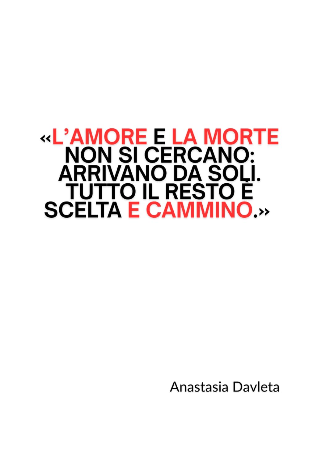 L’amore e la morte non si cercano: arrivano da soli. Tutto il resto è scelta e cammino. (L'arte Di Lasciare Andare)