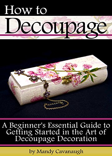 Couverture du livre How to Decoupage: A Beginner's Essential Guide to Getting Started in the Art of Decoupage Decoration (English Edition)