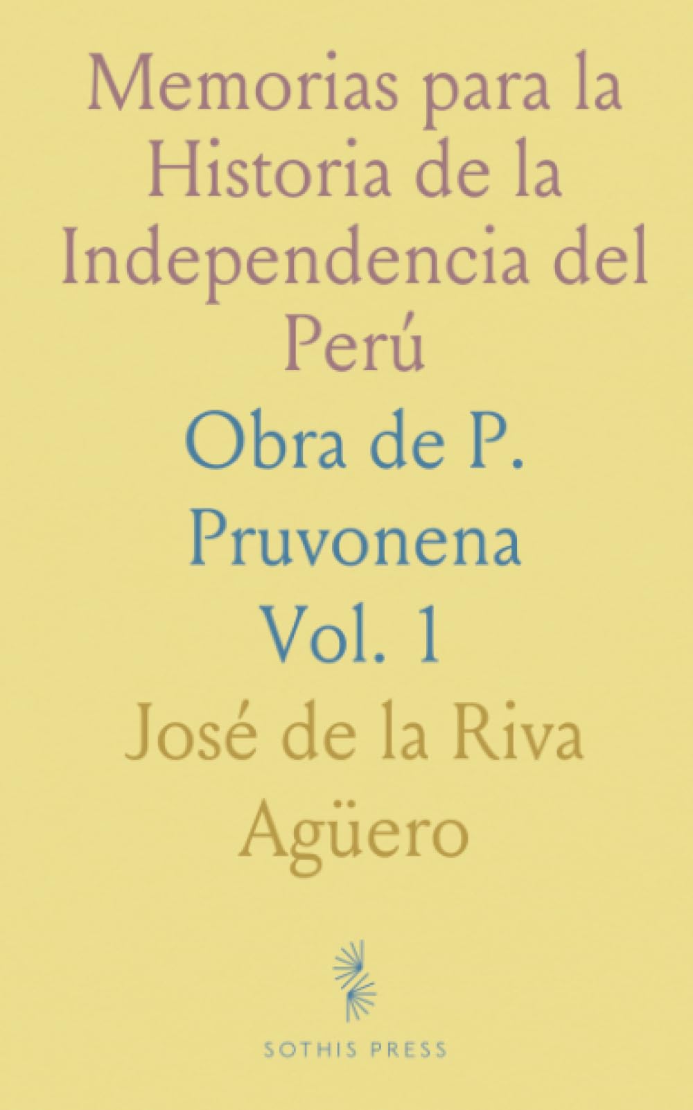 Memorias para la Historia de la Independencia del Perú: Obra de P. Pruvonena