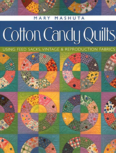 Cotton Candy Quilts: Using Feedsacks, Vintage and Reproduction Fabrics