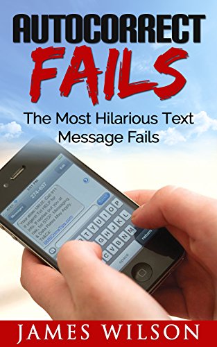 Autocorrect Fails: The Most Hilarious Text Message Fails. (Text Fails Book 1)
