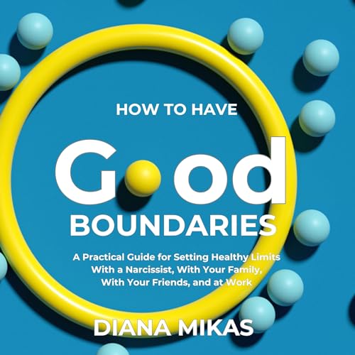 Good Boundaries: A Practical Guide for Setting Healthy Limits, with a Narcissist, with Your Family, with Your Friends and at Work by Diana Mikas episode artwork