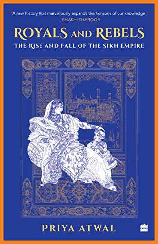 Royals and Rebels: The Rise and Fall of the Sikh Empire Royals and Rebels: The Rise and Fall of the Sikh Empire