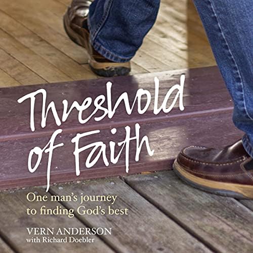 Threshold of Faith: One man's journey to finding God's best Audiobook by Richard Doebler