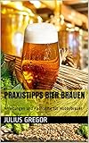  Praxistipps Bier brauen: Anleitungen und Fachtexte für Hobbybrauer