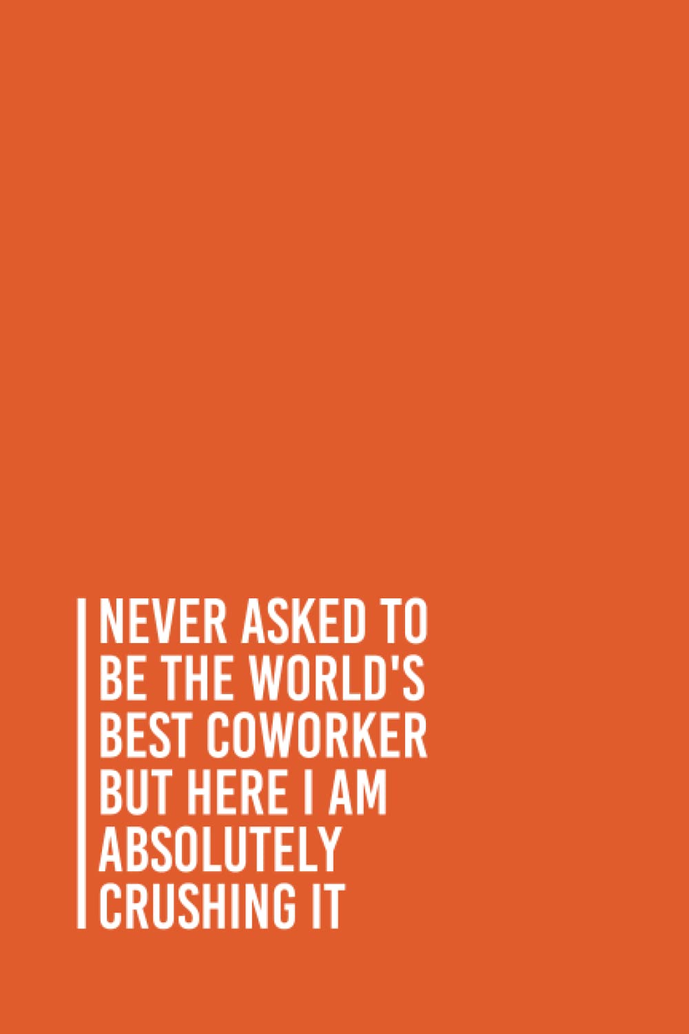 Never Asked To Be The World's Best co-worker But Here I Am Absolutely Crushing It: Funny Gag Gift Notebook Journal For Co-workers, Friends and Family ... Notebook, 110 Pages (Funny Office Notebooks)