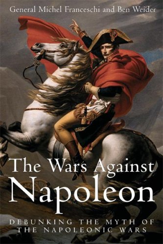 WARS AGAINST NAPOLEON, THE: Debunking the Myth of the Napoleonic Wars