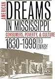 American Dreams in Mississippi: Consumers, Poverty, and Culture, 1830-1998