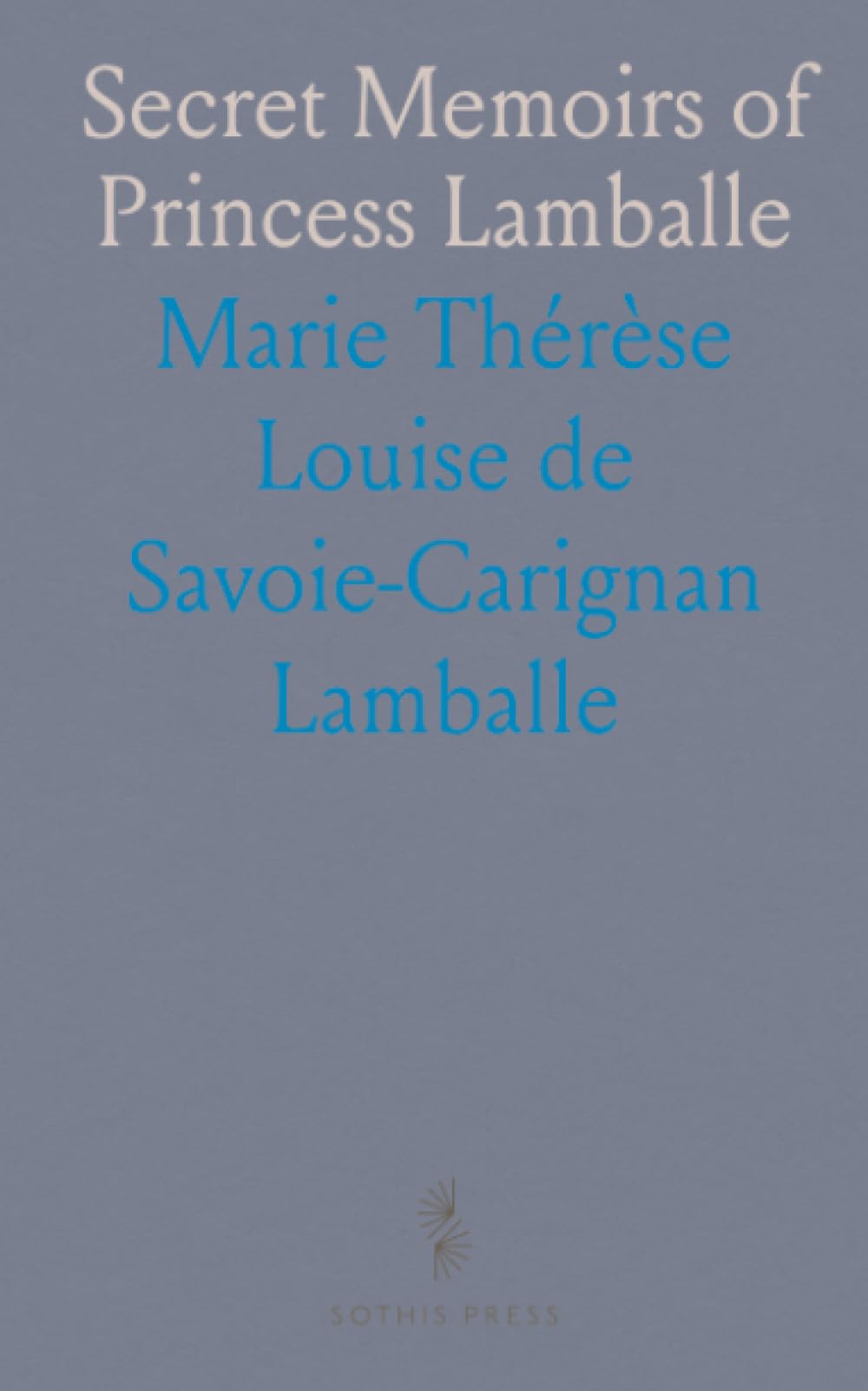 Secret Memoirs of Princess Lamballe: Journals and Letters With Marie Antoinette