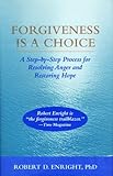 Forgiveness Is a Choice: A Step-by-Step Process for Resolving Anger and Restoring Hope