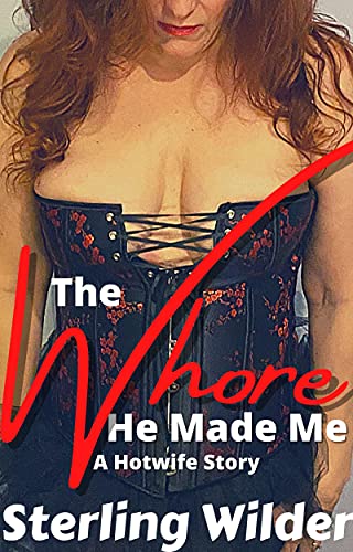 The Whore He Made Me: A Hotwife Story (Hotwives, Cuckolds, and Cheating Wives)