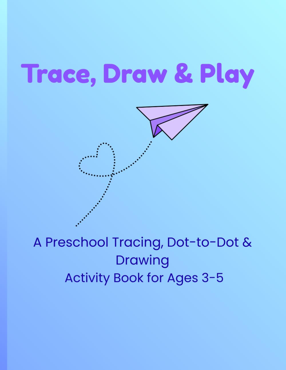 Trace, Draw & Play: A Preschool Tracing, Dot-to-Dot & Drawing Activity Book for Ages 3-5