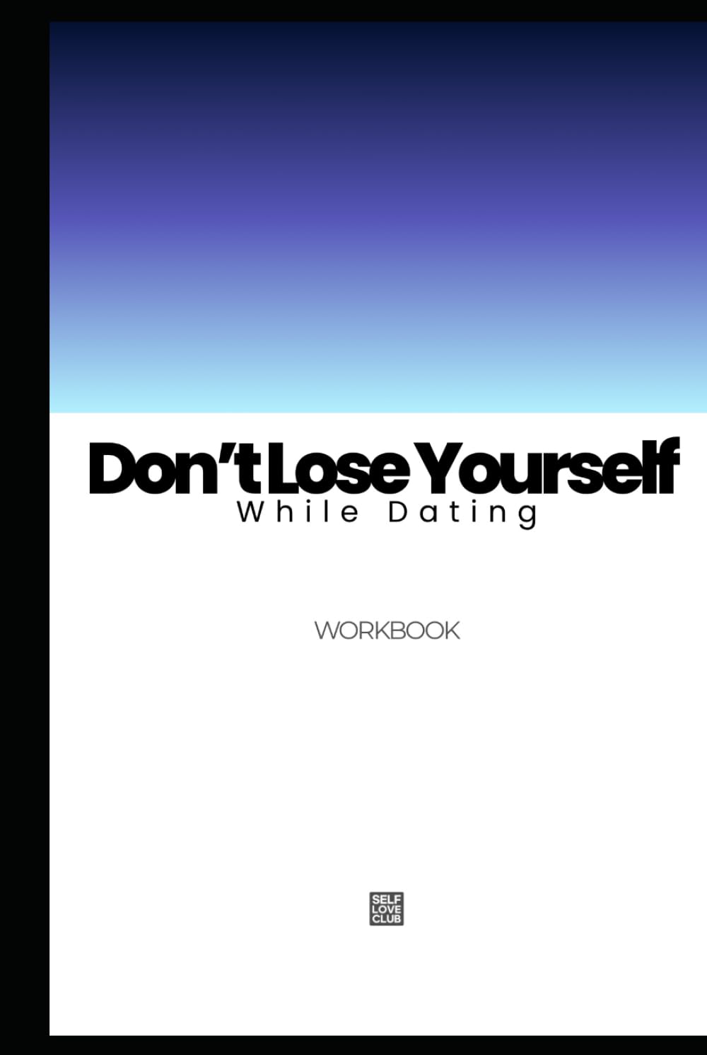 Don’t Lose Yourself While Dating: A Practical Workbook to Set Boundaries, Protect Your Identity, and Choose Love Without Self-Abandonment