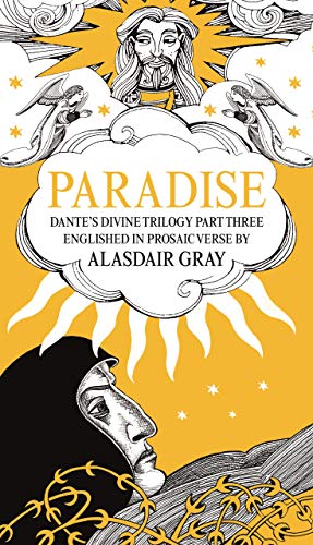 PARADISE: Dante's Divine Trilogy Part Three. Englished in Prosaic Verse by Alasdair Gray