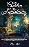 Der Garten der Anziehung – Säe deine Wünsche und ernte ihre Erfüllung: Das Gesetz der Resonanz als Garten begreifen und Erfolg, Zufriedenheit und Zielerreichung anziehen - Alina Heck 