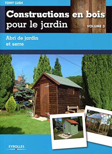 Télécharger Constructions en bois pour le jardin - vol. 3. Abri de jardin et serre. PDF Ebook En Ligne