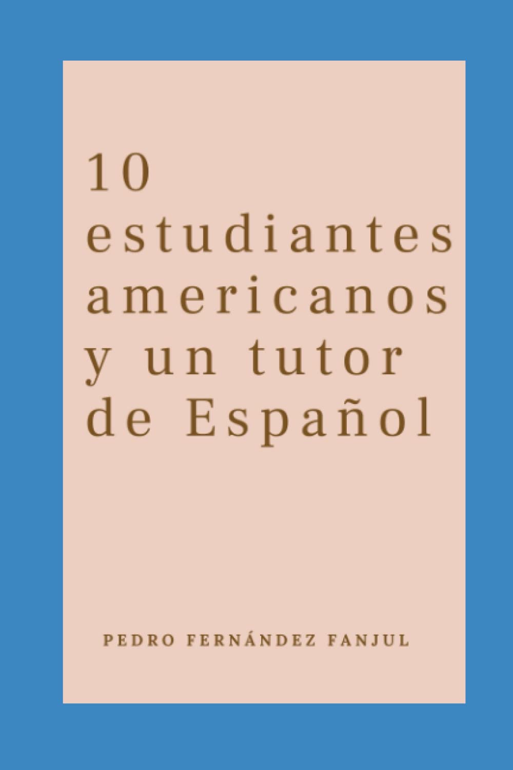 10 estudiantes americanos y un tutor de Español: 10 historias breves en español intermedio: 3 (Conversational Spanish)