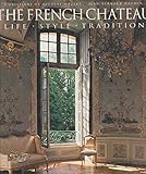 French Chateau: Life, Style, Tradition