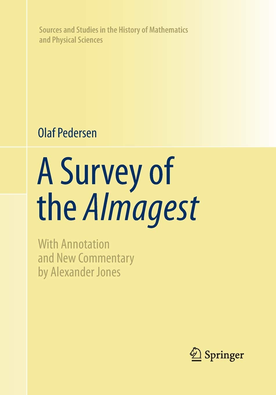 A Survey of the Almagest: With Annotation and New Commentary by Alexander Jones (Sources and Studies in the History of Mathematics and Physical Sciences)