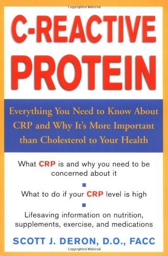 C-Reactive Protein : Everthing You Need to Know About It and Why It's More Important Than Cholesterol to Your Health