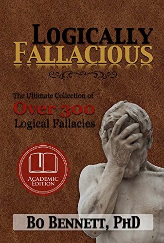 Logically Fallacious: The Ultimate Collection of Over 300 Logical Fallacies (Academic Edition) (Dr. Bo's Critical Thinking Series) Kindle Edition