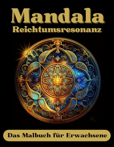 Mandala Reichtumsresonanz - Malbuch für Erwachsene: 50 Ausmalmotive mit Solfeggio Frequenz - gesprochenen Affirmationen (MP3-Datei zum herunterladen) ... Thema: Reichtum, Fülle & Wohlstand - Band 1 -