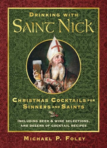 Drinking with Saint Nick: Christmas Cocktails for Sinners and Saints (With the Saints)