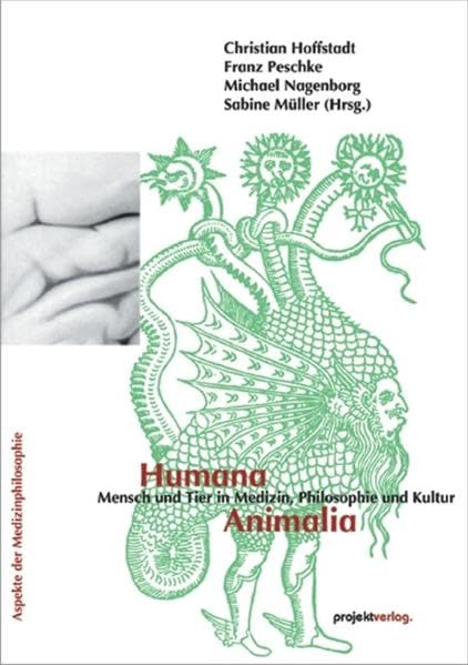Humana – Animalia: Mensch und Tier in Medizin, Philosophie und Kultur (Aspekte der Medizinphilosophie)