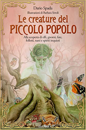 Le creature del piccolo popolo. Alla scoperta di elfi, gnomi, fate, folletti, nani e spiriti inquiet