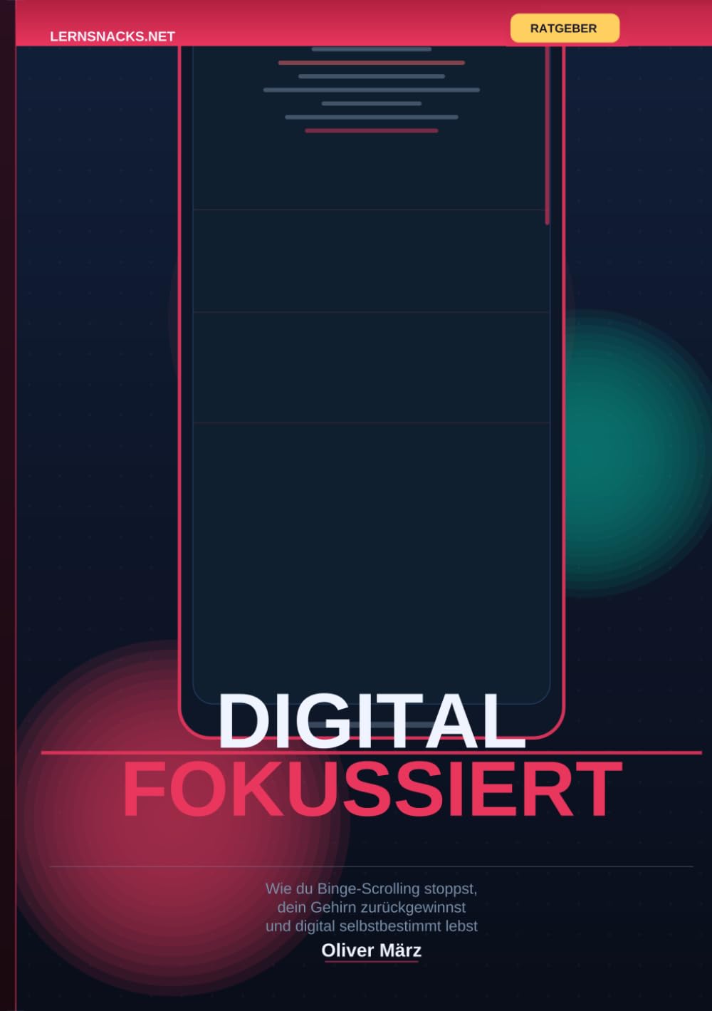 Digital fokussiert: Wie du Binge-Scrolling stoppst, dein Gehirn zurückgewinnst und digital selbstbestimmt lebst