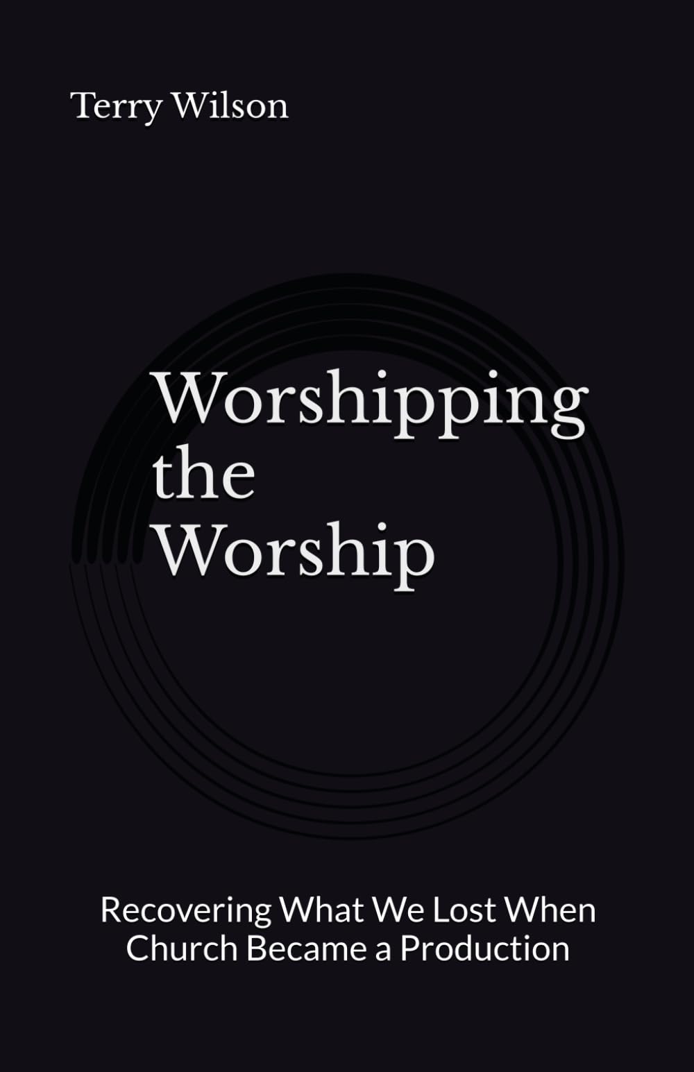 Worshipping the Worship: Recovering What We Lost When Church Became a Production