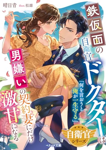 鉄仮面の自衛官ドクターは男嫌いの契約妻にだけ激甘になる【自衛官シリーズ】 (ベリーズ文庫)