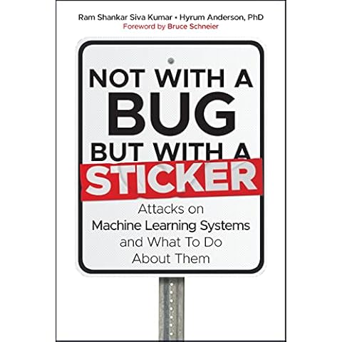 Not with a Bug, But with a Sticker: Attacks on Machine Learning Systems and What To Do About Them Cover