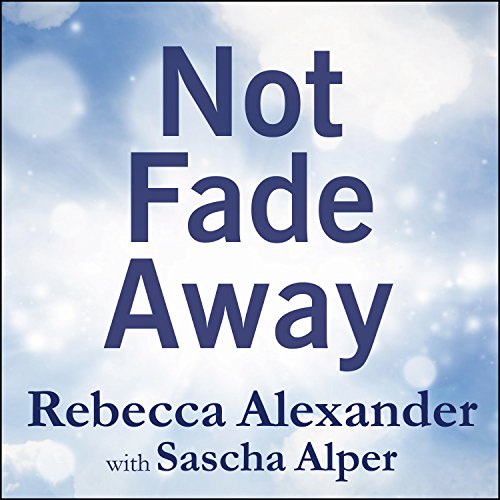 Not Fade Away (By Rebecca Alexander, Sascha Alper)