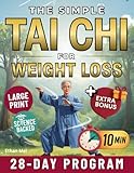 The Simple Tai Chi for Weight Loss: 10-Minute Daily Exercises to Burn Fat, Improve Balance and Feel Stronger | A Complete 28-Day Program for All Ages and Fitness Levels