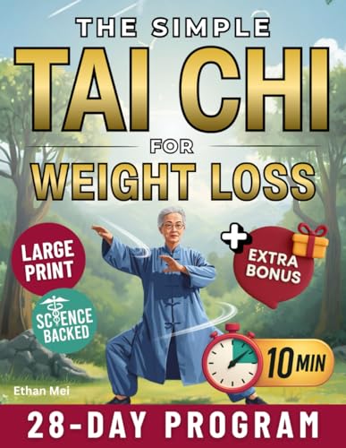 The Simple Tai Chi for Weight Loss: 10-Minute Daily Exercises to Burn Fat, Improve Balance and Feel Stronger | A Complete 28-Day Program for All Ages and Fitness Levels