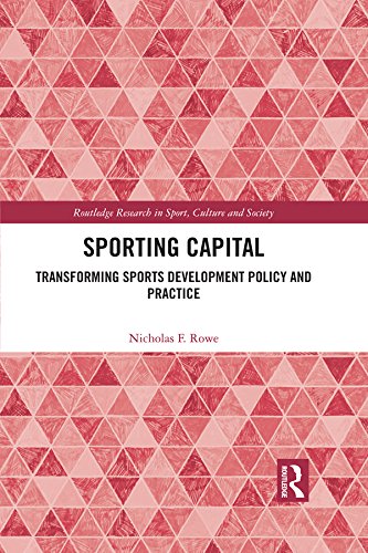 Sporting Capital: Transforming Sports Development Policy and Practice (Routledge Research in Sport, Culture and Society)