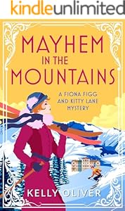 Mayhem in the Mountains: The BRAND NEW gripping cozy murder mystery from Kelly Oliver for 2023 (A Fiona Figg & Kitty Lane Mystery Book 3)