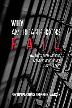 Paperback Why American Prisons Fail: How to Fix Them without Spending More Money (Maybe Less) Book