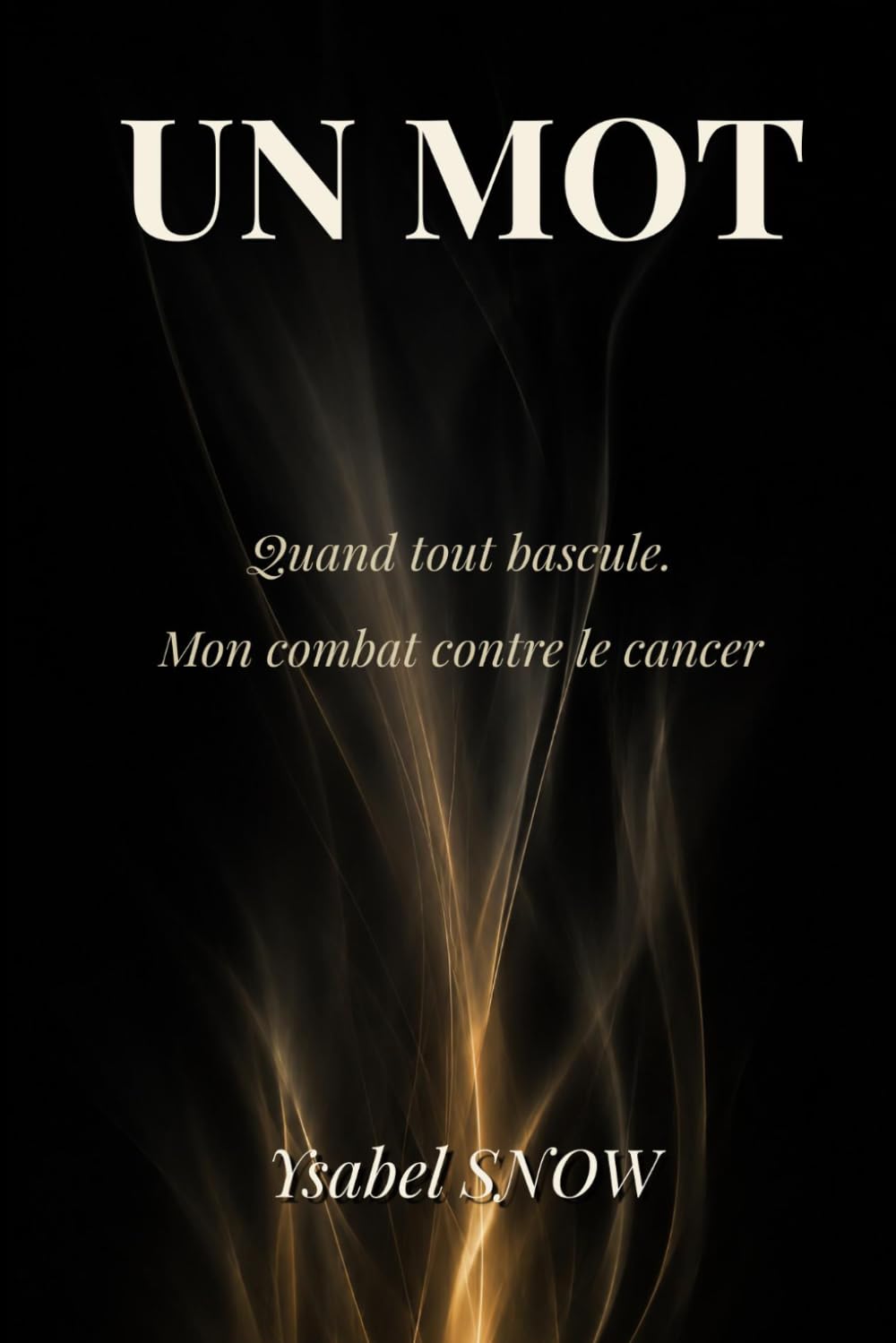 UN MOT: Quand tout bascule. Mon combat contre le cancer.