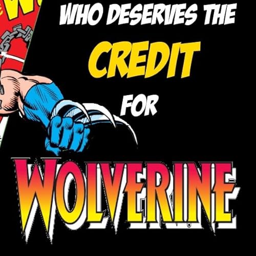Episode 011: Who Deserves The Credit For Wolverine?
