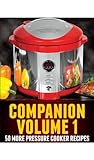Pressure Cooker Recipes Volume 1 - 50 New RECIPES for Electric Pressure Cookers