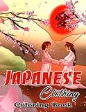  Japanese Clothing Coloring Book: Traditional Japanese Costumes Shown By 30 High-Quality Coloring Pages Inside  Creativity And Relaxation Gifts For Fans Of All Ages