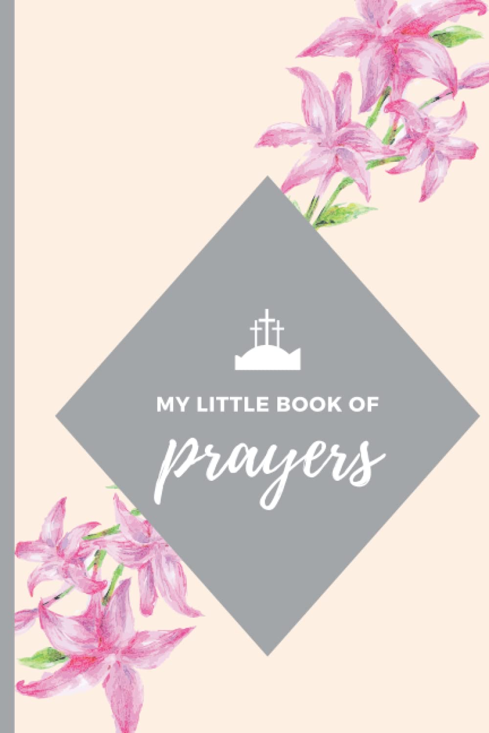 My Little Book Of Prayers: Daily Prayer Journal, Give Praise To God/Record Praise And Request