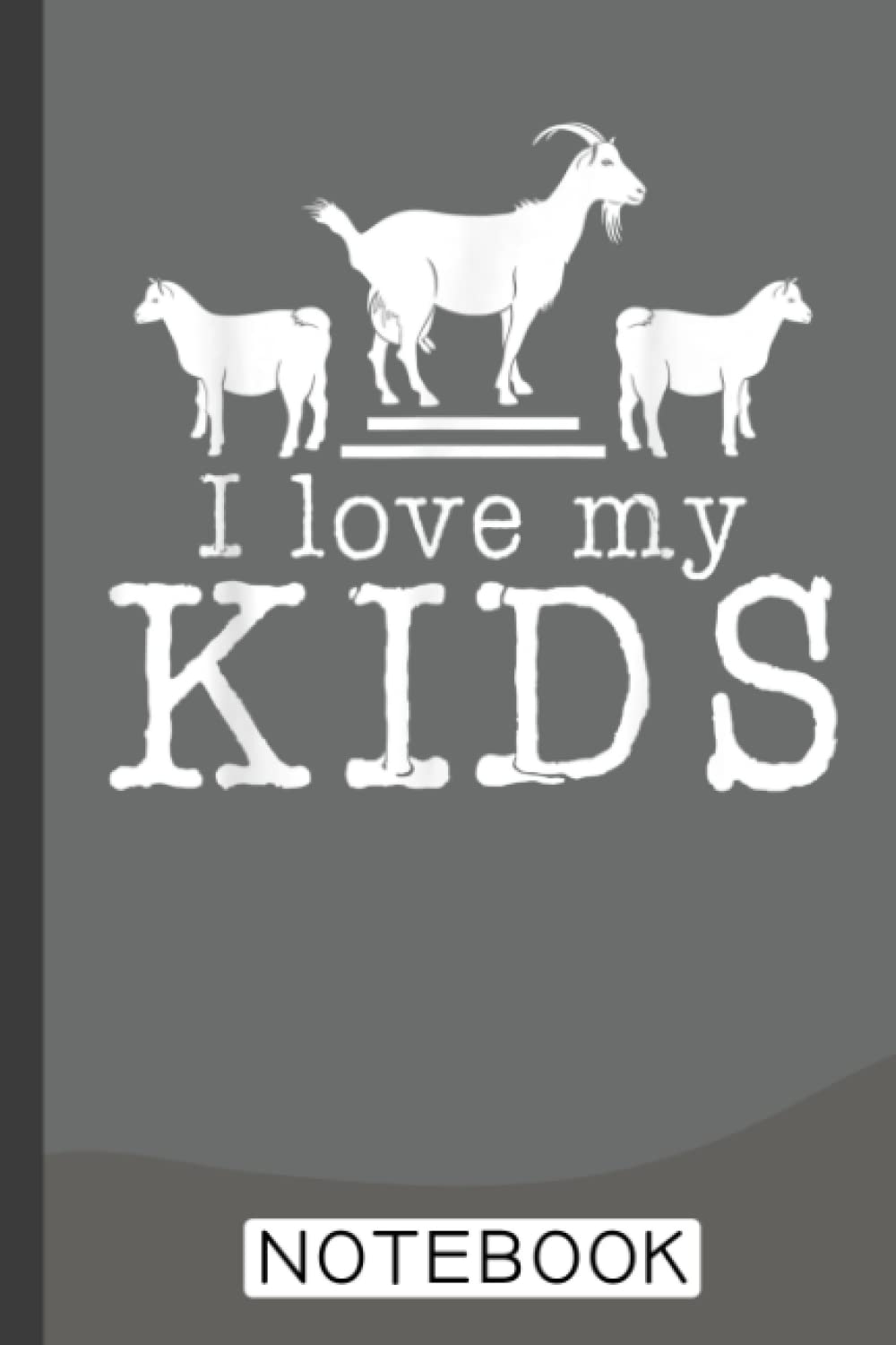 I Love My Kids Funny Gift Goat Lover Notebook: Funny Goat Notebook to write in | 6 X 9 inches | Notebook 120- page lined | Great goat record keeping notebook gift for goat lovers