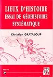 Lieux d'histoire.: Essai de géohistoire systématique