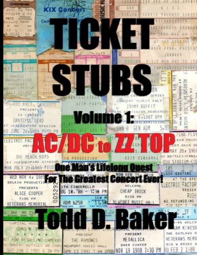 Ticket Stubs/Volume I: AC/DC to ZZ TOP: One Man's Lifelong Quest For 'The Greatest Concert Ever!'